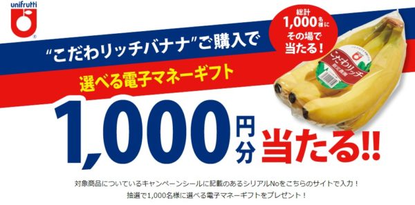 ユニフルーティーの「こだわリッチバナナご購入で選べる電子マネーギフト1,000円分プレゼント」キャンペーン