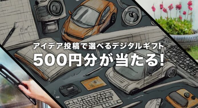 デジタルギフト500円分が当たるアイデア投稿キャンペーン！