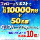 QUOカードPay最大10,000円分が当たる毎日応募Xキャンペーン