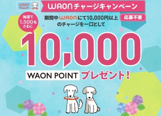 10,000WAONポイントが1,500名様に当たるチャージキャンペーン