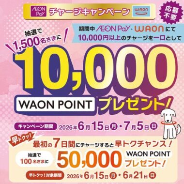 10,000WAONポイントが1,500名様に当たるチャージキャンペーン