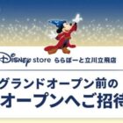 ディズニーストア ららぽーと立川立飛店プレオープン招待券