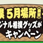 【ウエルシア】大相撲5月場所のチケットやオリジナル相撲グッズが当たるキャンペーン
