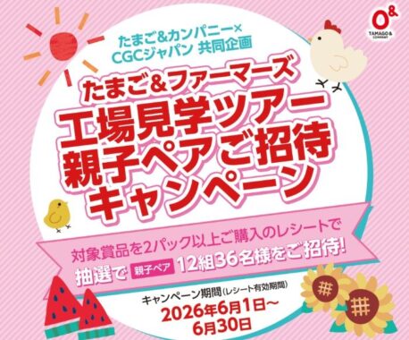 【たまご＆カンパニー×CGCジャパン】たまご＆ファーマーズ 工場見学ツアー親子ペアご招待キャンペーン